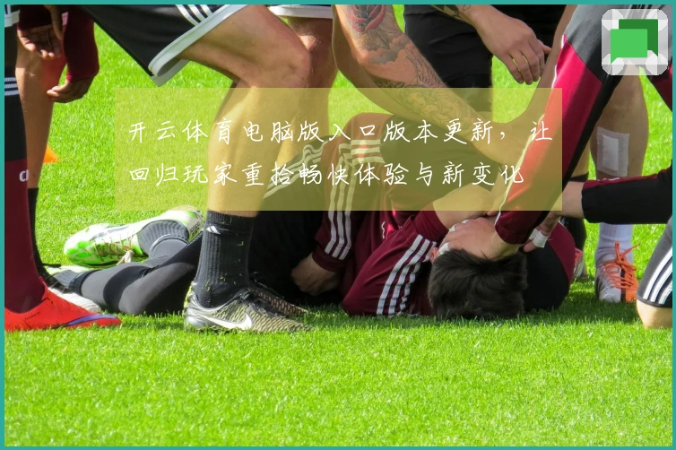 开云体育电脑版入口版本更新，让回归玩家重拾畅快体验与新变化